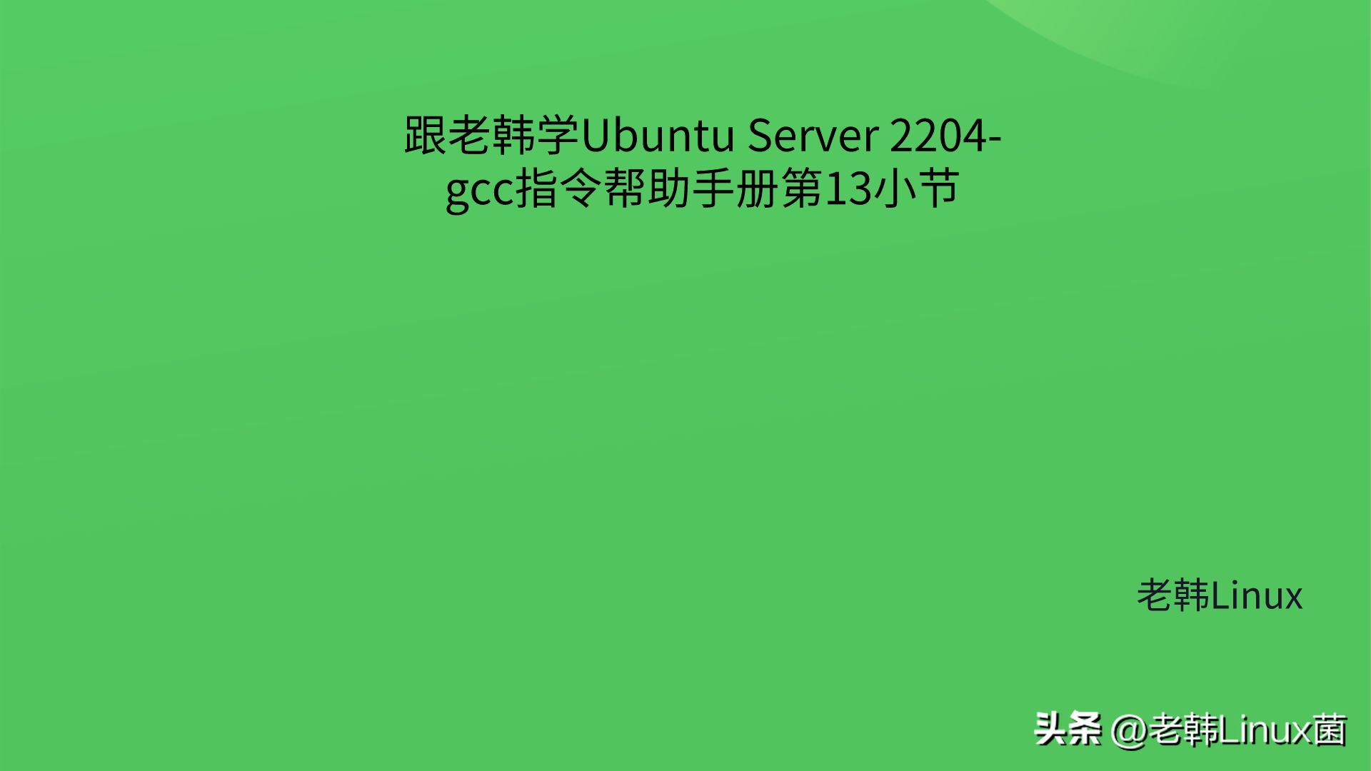 跟老韩学Ubuntu Server 2204-gcc指令帮助手册第13小节